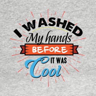 Washed my Hands before it was cool T-Shirt